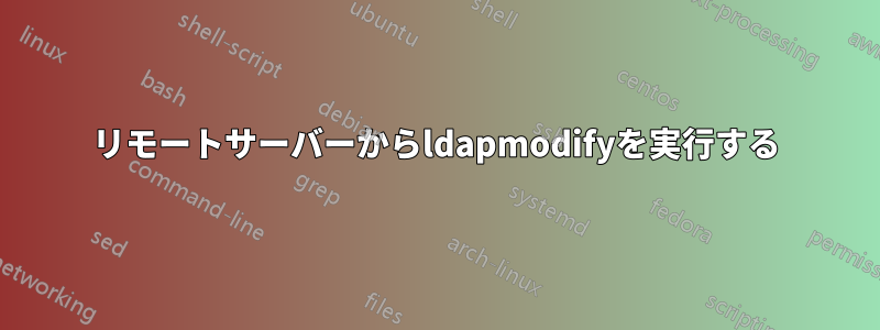 リモートサーバーからldapmodifyを実行する