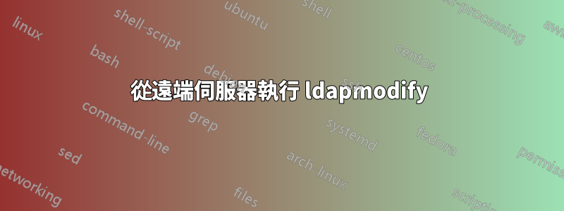 從遠端伺服器執行 ldapmodify