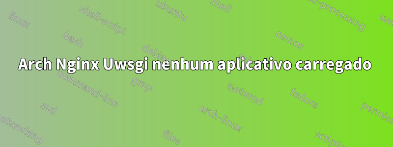 Arch Nginx Uwsgi nenhum aplicativo carregado