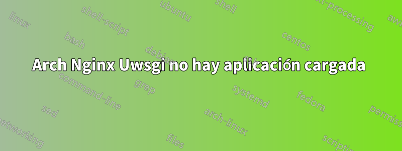 Arch Nginx Uwsgi no hay aplicación cargada