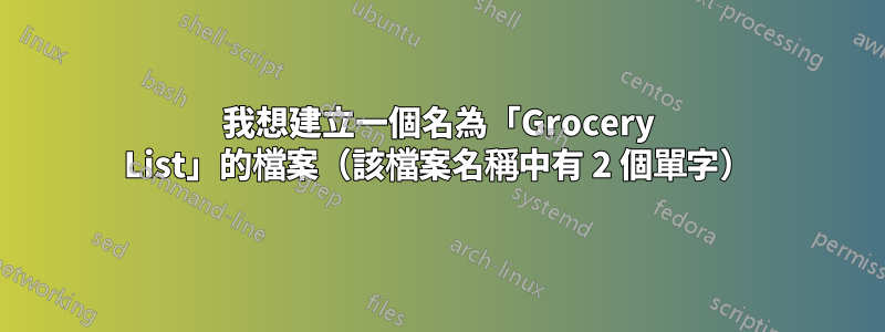 我想建立一個名為「Grocery List」的檔案（該檔案名稱中有 2 個單字）