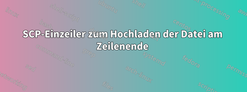 SCP-Einzeiler zum Hochladen der Datei am Zeilenende