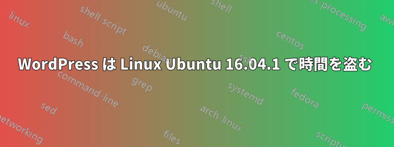 WordPress は Linux Ubuntu 16.04.1 で時間を盗む