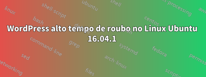 WordPress alto tempo de roubo no Linux Ubuntu 16.04.1