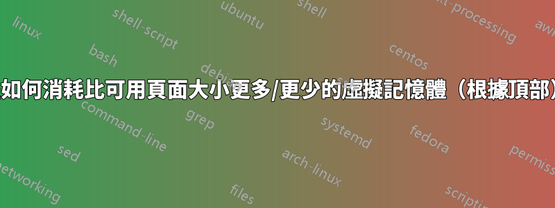 進程如何消耗比可用頁面大小更多/更少的虛擬記憶體（根據頂部）？