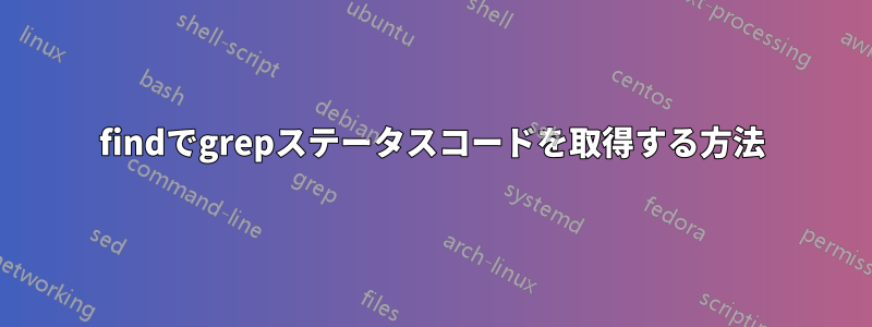 findでgrepステータスコードを取得する方法