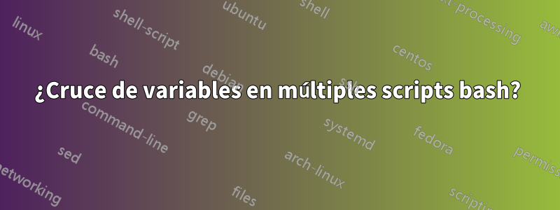 ¿Cruce de variables en múltiples scripts bash?