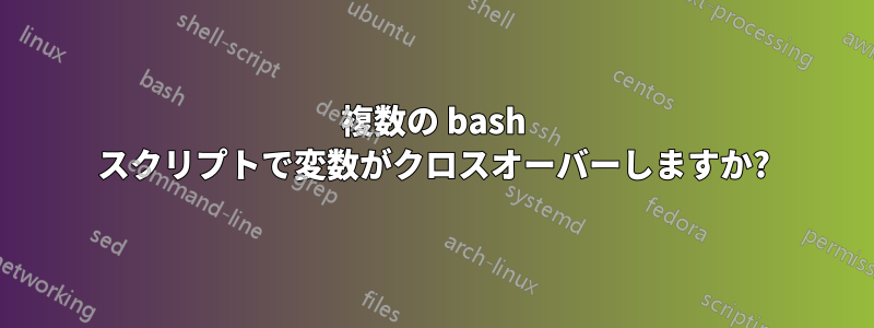 複数の bash スクリプトで変数がクロスオーバーしますか?