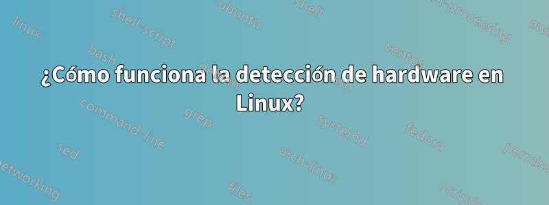 ¿Cómo funciona la detección de hardware en Linux? 