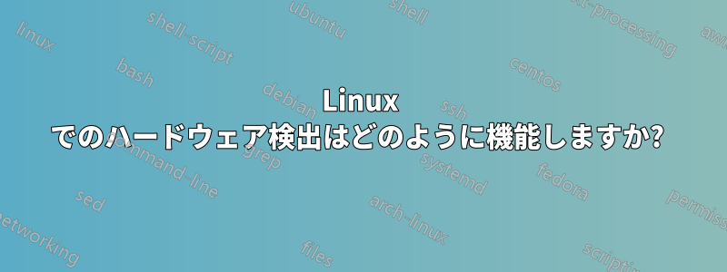 Linux でのハードウェア検出はどのように機能しますか? 