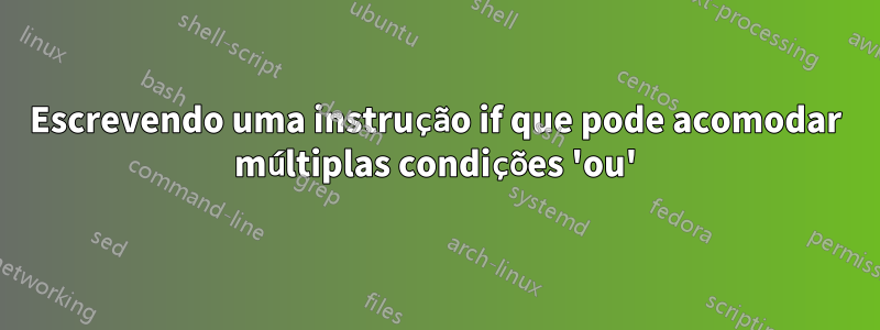 Escrevendo uma instrução if que pode acomodar múltiplas condições 'ou'