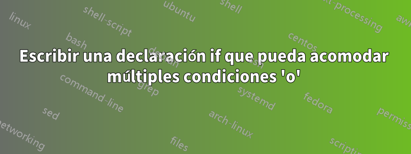 Escribir una declaración if que pueda acomodar múltiples condiciones 'o'