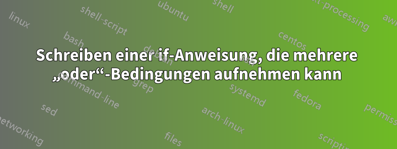 Schreiben einer if-Anweisung, die mehrere „oder“-Bedingungen aufnehmen kann