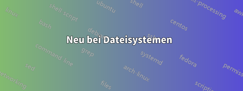 Neu bei Dateisystemen 