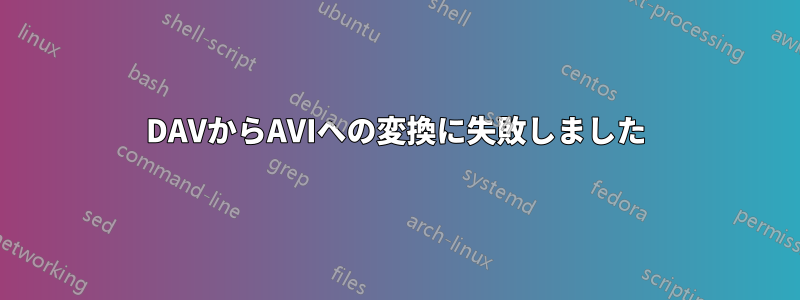 DAVからAVIへの変換に失敗しました