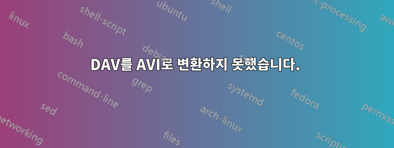 DAV를 AVI로 변환하지 못했습니다.