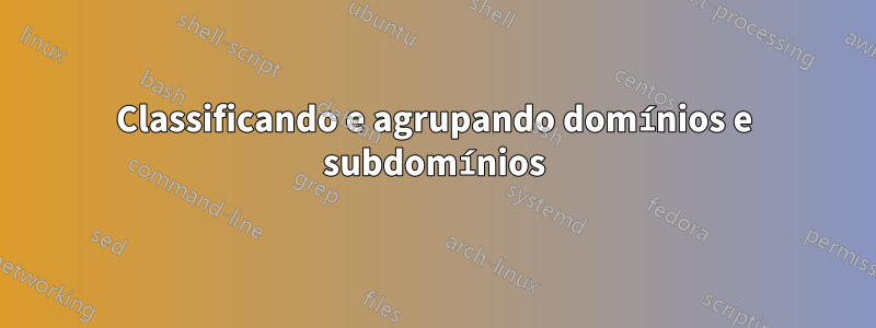 Classificando e agrupando domínios e subdomínios