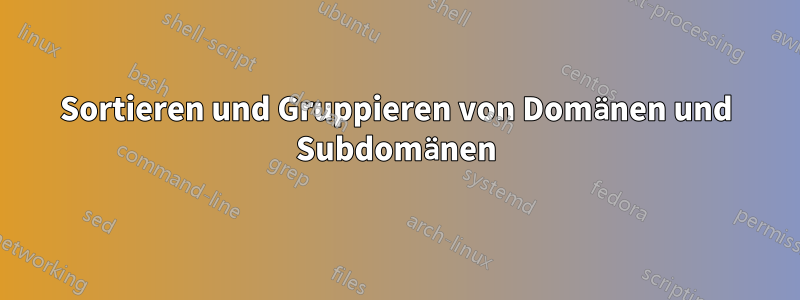 Sortieren und Gruppieren von Domänen und Subdomänen