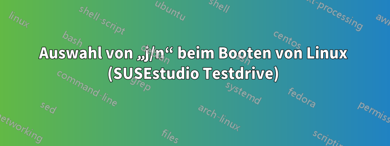 Auswahl von „j/n“ beim Booten von Linux (SUSEstudio Testdrive)