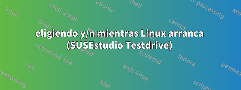 eligiendo y/n mientras Linux arranca (SUSEstudio Testdrive)