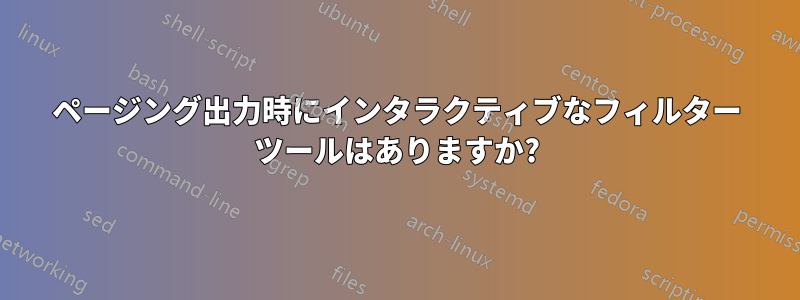 ページング出力時にインタラクティブなフィルター ツールはありますか?