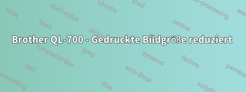 Brother QL-700 - Gedruckte Bildgröße reduziert