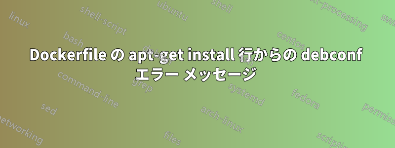 Dockerfile の apt-get install 行からの debconf エラー メッセージ