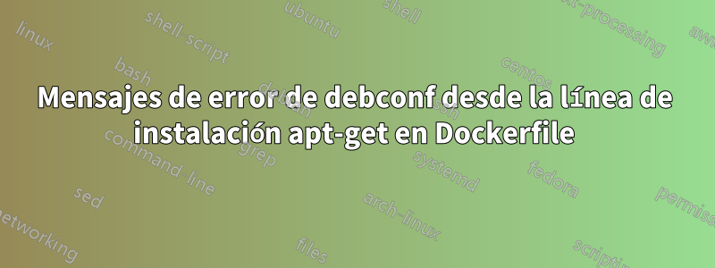 Mensajes de error de debconf desde la línea de instalación apt-get en Dockerfile