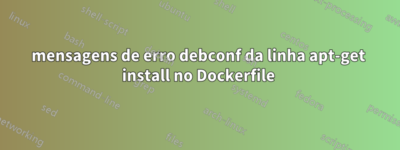 mensagens de erro debconf da linha apt-get install no Dockerfile