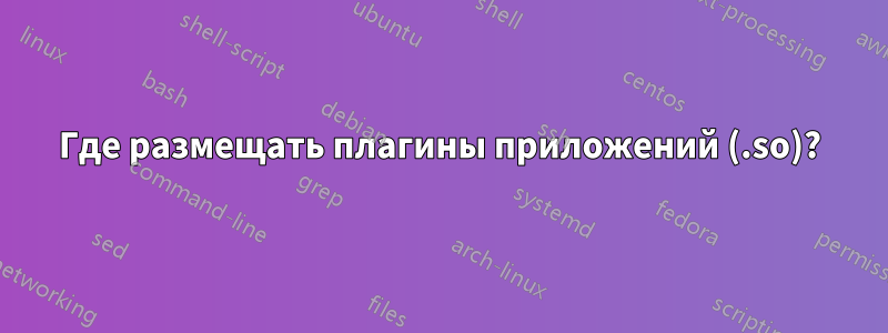 Где размещать плагины приложений (.so)?