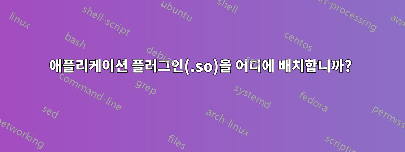 애플리케이션 플러그인(.so)을 어디에 배치합니까?