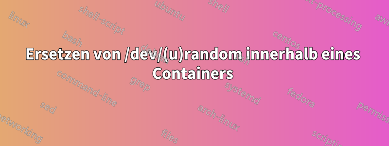 Ersetzen von /dev/(u)random innerhalb eines Containers