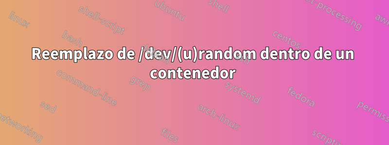 Reemplazo de /dev/(u)random dentro de un contenedor