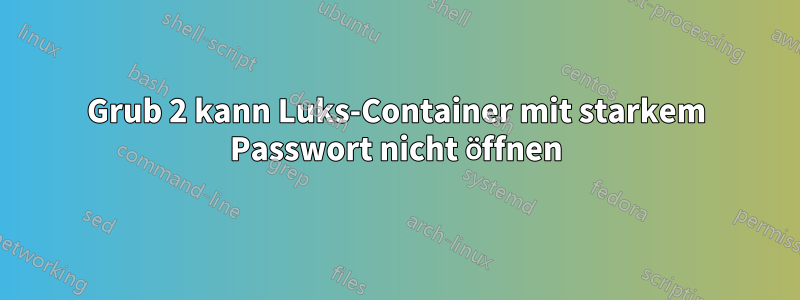 Grub 2 kann Luks-Container mit starkem Passwort nicht öffnen