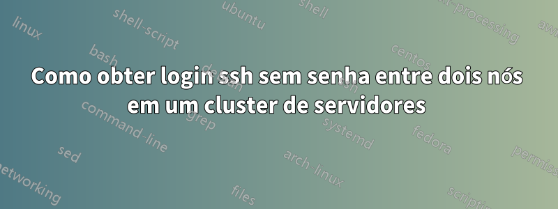 Como obter login ssh sem senha entre dois nós em um cluster de servidores