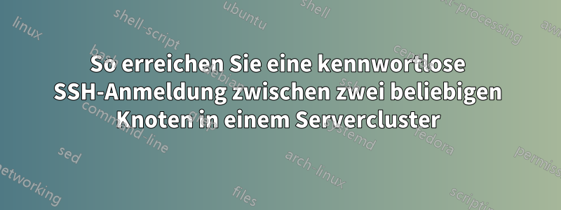 So erreichen Sie eine kennwortlose SSH-Anmeldung zwischen zwei beliebigen Knoten in einem Servercluster