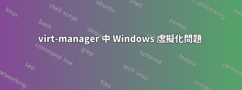 virt-manager 中 Windows 虛擬化問題