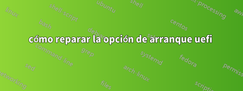 cómo reparar la opción de arranque uefi