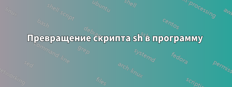 Превращение скрипта sh в программу