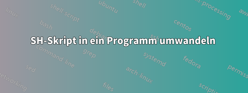 SH-Skript in ein Programm umwandeln