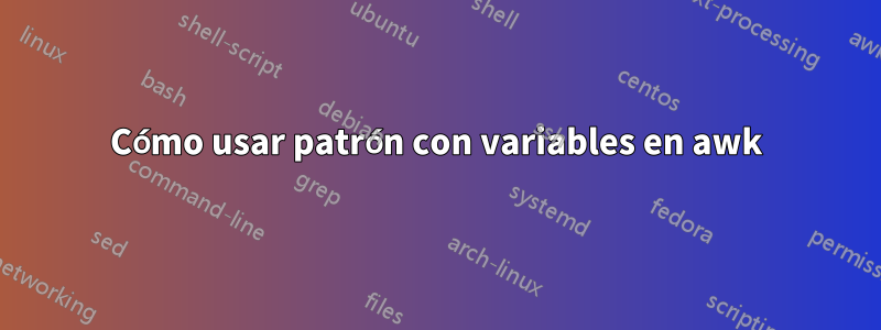 Cómo usar patrón con variables en awk