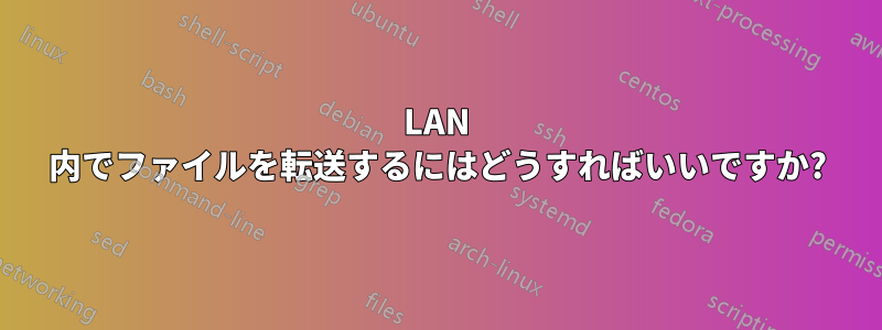 LAN 内でファイルを転送するにはどうすればいいですか?