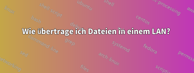 Wie übertrage ich Dateien in einem LAN?