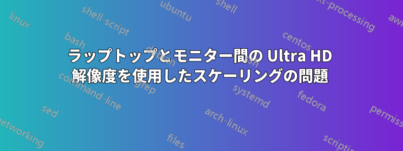 ラップトップとモニター間の Ultra HD 解像度を使用したスケーリングの問題