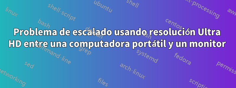 Problema de escalado usando resolución Ultra HD entre una computadora portátil y un monitor