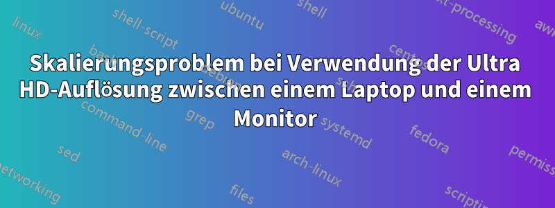 Skalierungsproblem bei Verwendung der Ultra HD-Auflösung zwischen einem Laptop und einem Monitor