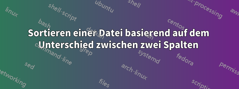 Sortieren einer Datei basierend auf dem Unterschied zwischen zwei Spalten