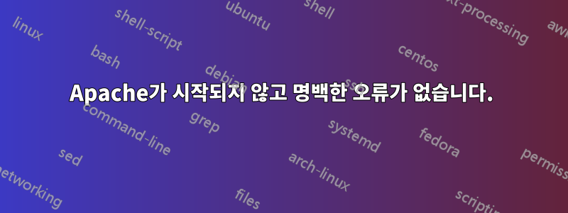 Apache가 시작되지 않고 명백한 오류가 없습니다.