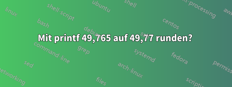 Mit printf 49,765 auf 49,77 runden?