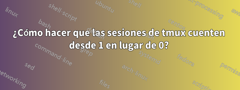 ¿Cómo hacer que las sesiones de tmux cuenten desde 1 en lugar de 0?